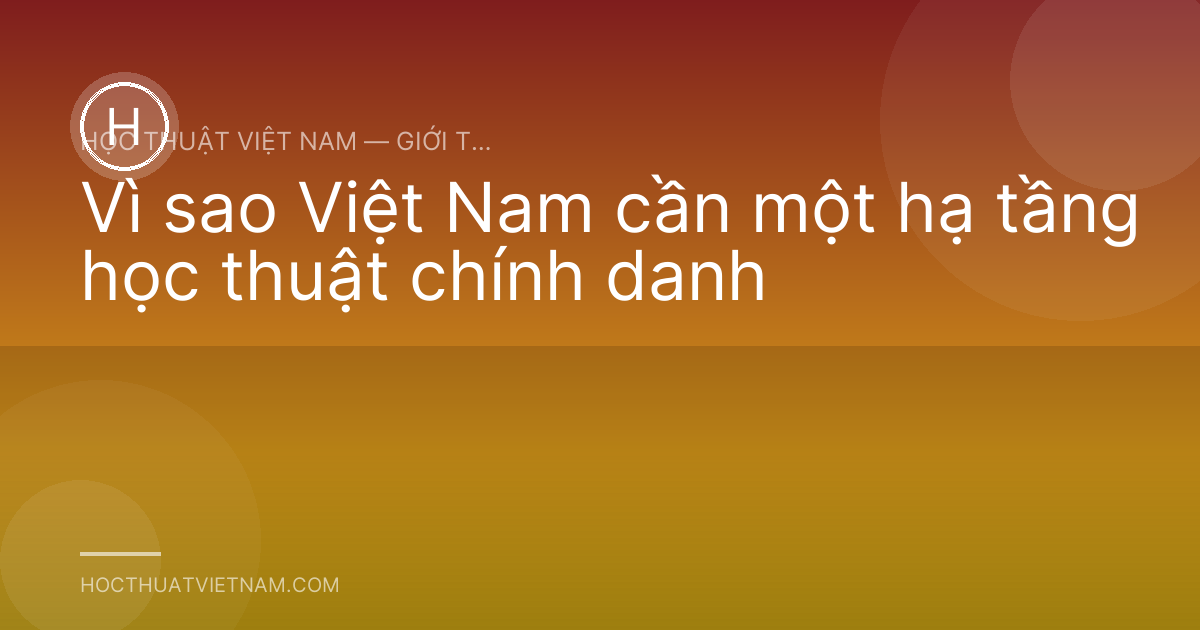 Vì sao Việt Nam cần một hạ tầng học thuật chính danh